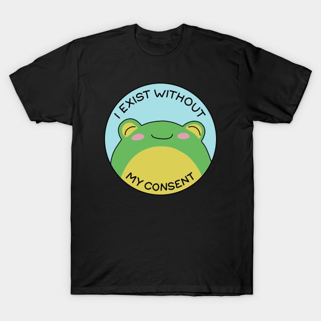 I exist without my consent T-Shirt by valentinahramov